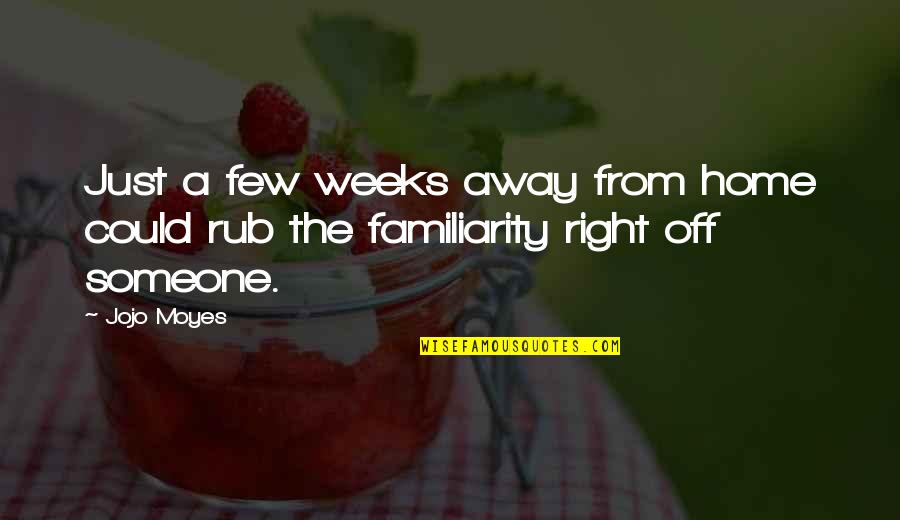 Familiarity Home Quotes By Jojo Moyes: Just a few weeks away from home could