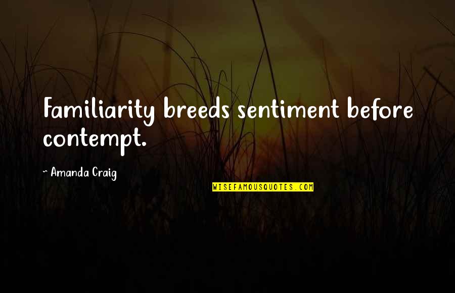 Familiarity Quotes By Amanda Craig: Familiarity breeds sentiment before contempt.