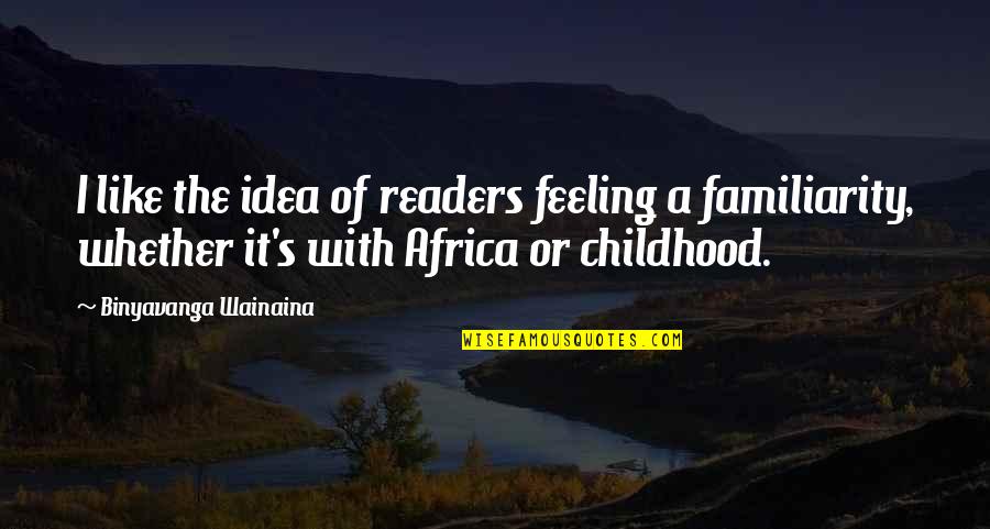 Familiarity Quotes By Binyavanga Wainaina: I like the idea of readers feeling a