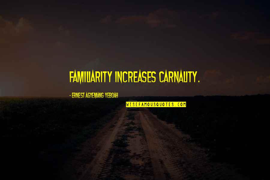 Familiarity Quotes By Ernest Agyemang Yeboah: Familiarity increases carnality.