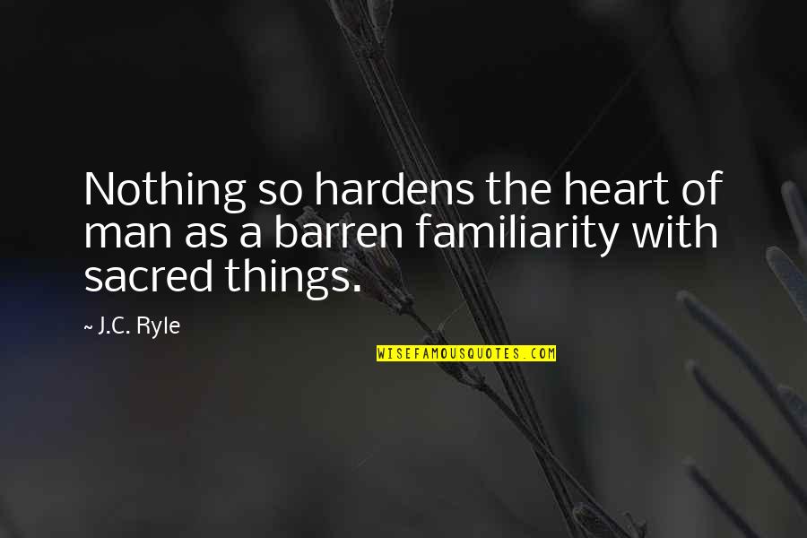 Familiarity Quotes By J.C. Ryle: Nothing so hardens the heart of man as