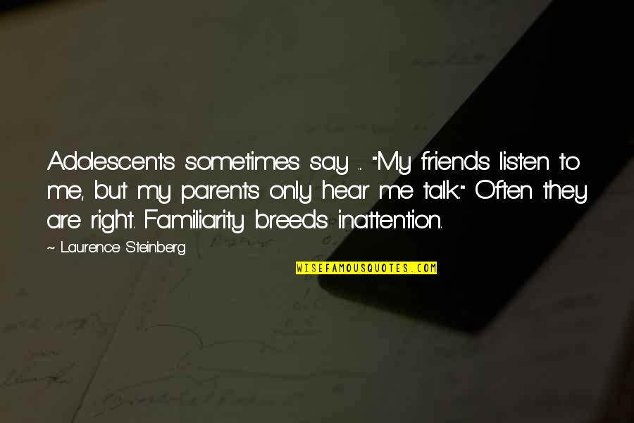 Familiarity Quotes By Laurence Steinberg: Adolescents sometimes say ... "My friends listen to