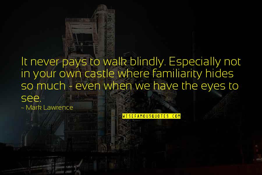 Familiarity Quotes By Mark Lawrence: It never pays to walk blindly. Especially not