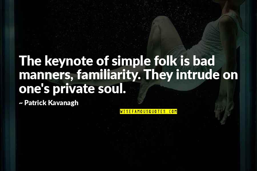 Familiarity Quotes By Patrick Kavanagh: The keynote of simple folk is bad manners,
