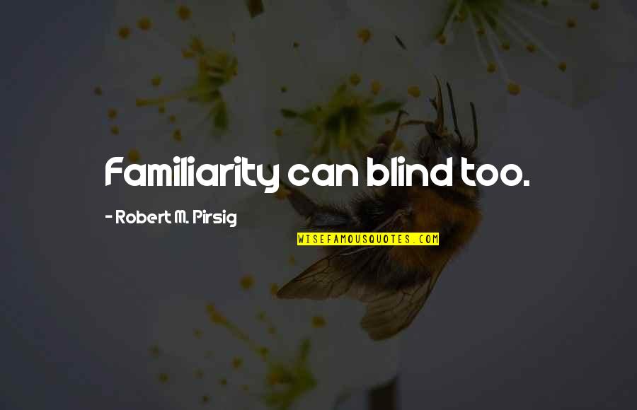 Familiarity Quotes By Robert M. Pirsig: Familiarity can blind too.