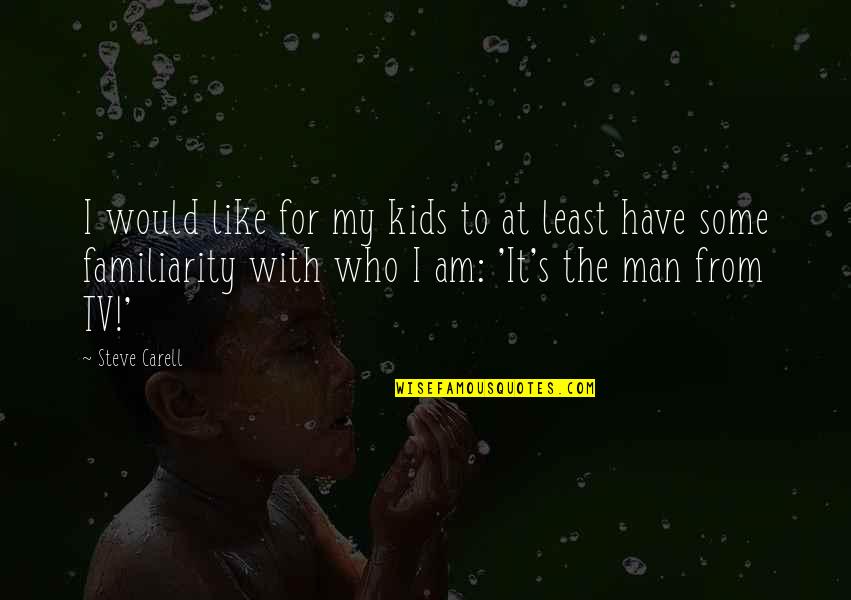 Familiarity Quotes By Steve Carell: I would like for my kids to at