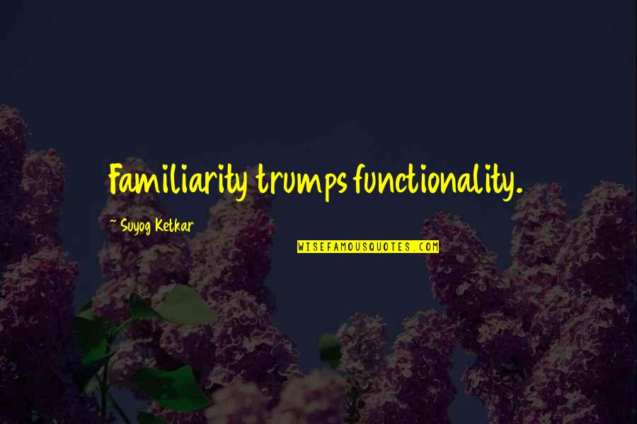 Familiarity Quotes By Suyog Ketkar: Familiarity trumps functionality.