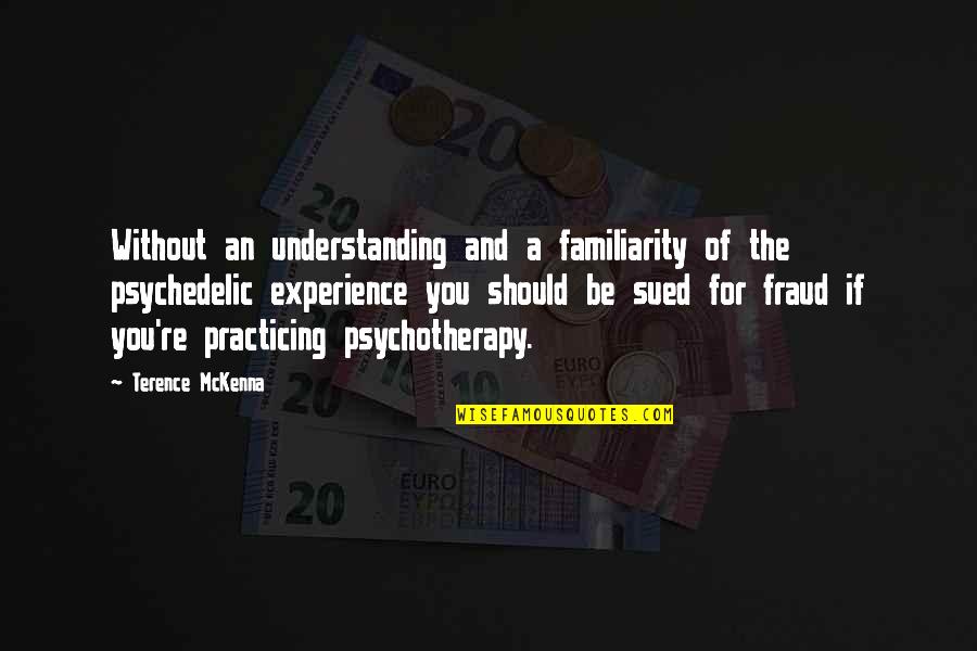 Familiarity Quotes By Terence McKenna: Without an understanding and a familiarity of the