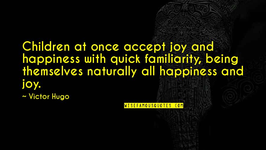 Familiarity Quotes By Victor Hugo: Children at once accept joy and happiness with