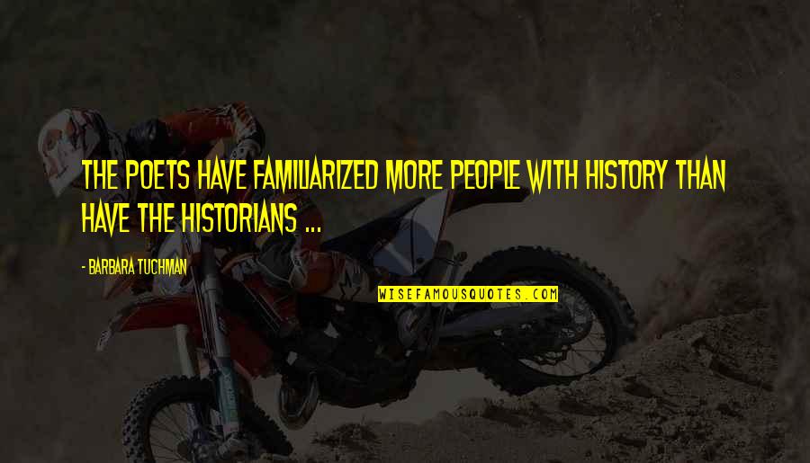 Familiarized Quotes By Barbara Tuchman: The poets have familiarized more people with history