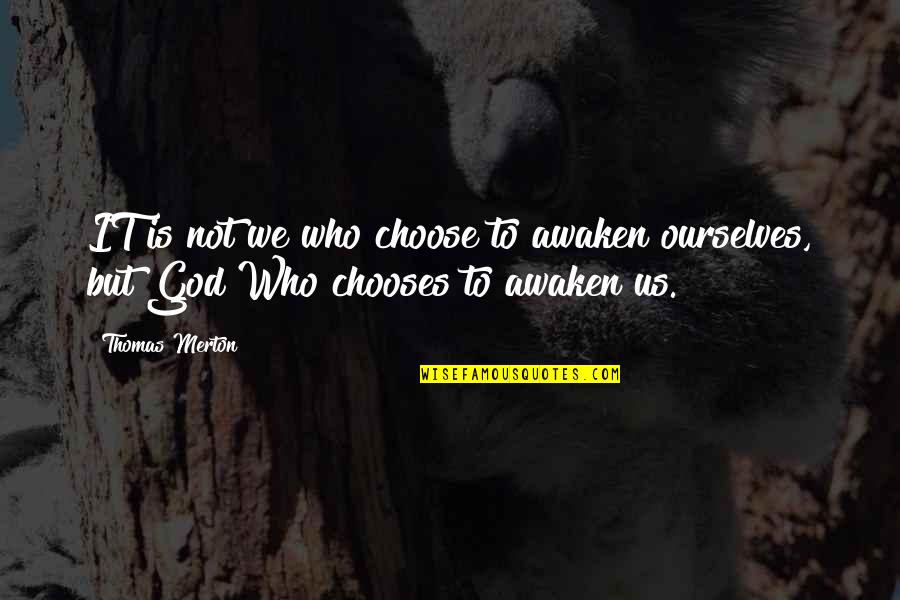 Familiarized Quotes By Thomas Merton: IT is not we who choose to awaken