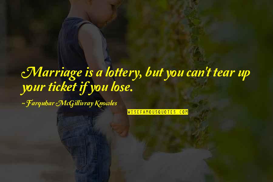 Familias Desavindas Quotes By Farquhar McGillivray Knowles: Marriage is a lottery, but you can't tear