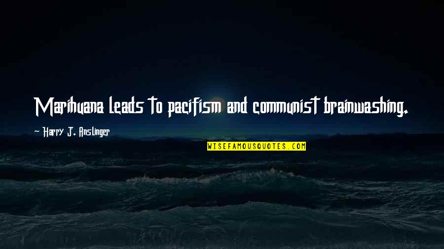 Families And Communities Quotes By Harry J. Anslinger: Marihuana leads to pacifism and communist brainwashing. Families And Communities Quotes By Harry J. Anslinger: Marihuana leads to pacifism and communist brainwashing.