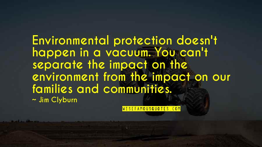 Families And Communities Quotes By Jim Clyburn: Environmental protection doesn't happen in a vacuum. You Families And Communities Quotes By Jim Clyburn: Environmental protection doesn't happen in a vacuum. You