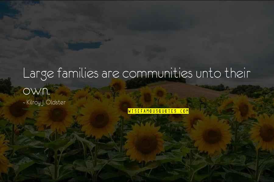 Families And Communities Quotes By Kilroy J. Oldster: Large families are communities unto their own. Families And Communities Quotes By Kilroy J. Oldster: Large families are communities unto their own.