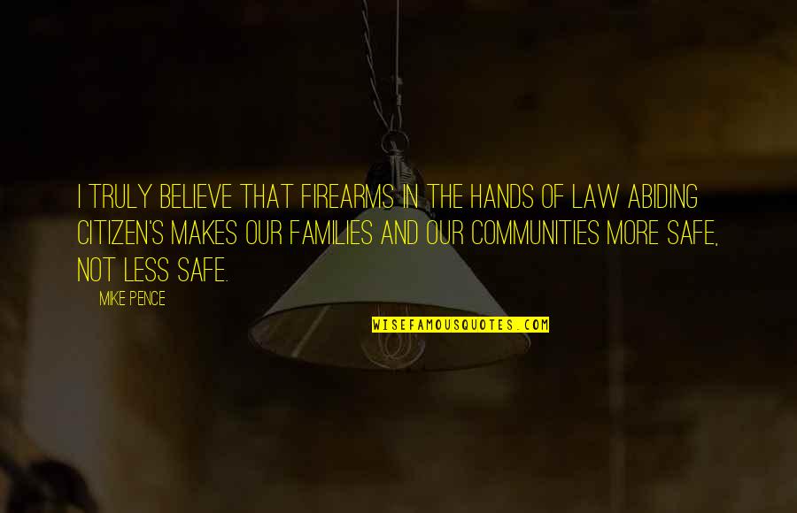 Families And Communities Quotes By Mike Pence: I truly believe that firearms in the hands Families And Communities Quotes By Mike Pence: I truly believe that firearms in the hands