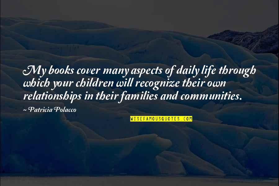 Families And Communities Quotes By Patricia Polacco: My books cover many aspects of daily life Families And Communities Quotes By Patricia Polacco: My books cover many aspects of daily life