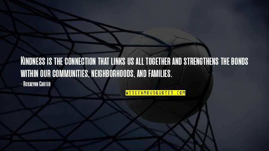 Families And Communities Quotes By Rosalynn Carter: Kindness is the connection that links us all Families And Communities Quotes By Rosalynn Carter: Kindness is the connection that links us all