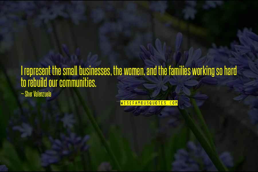 Families And Communities Quotes By Sher Valenzuela: I represent the small businesses, the women, and