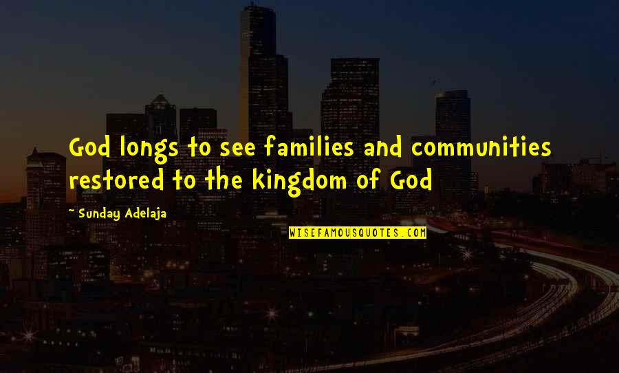 Families And Communities Quotes By Sunday Adelaja: God longs to see families and communities restored