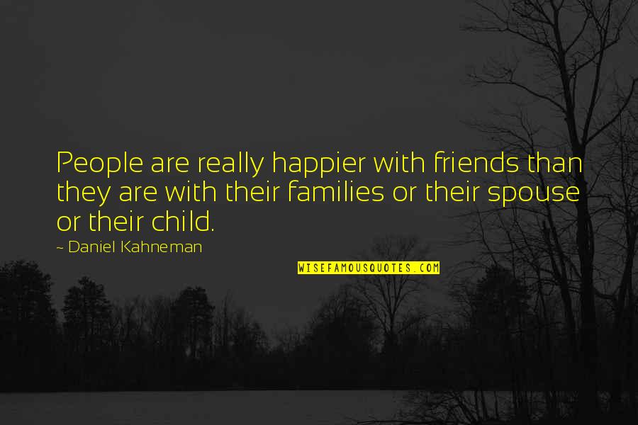 Families And Friends Quotes By Daniel Kahneman: People are really happier with friends than they