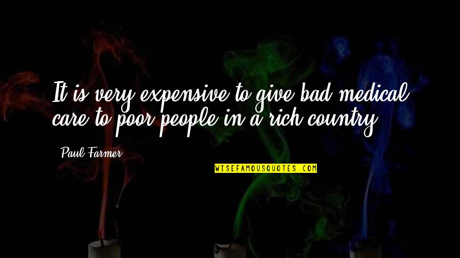 Families And Friends Quotes By Paul Farmer: It is very expensive to give bad medical