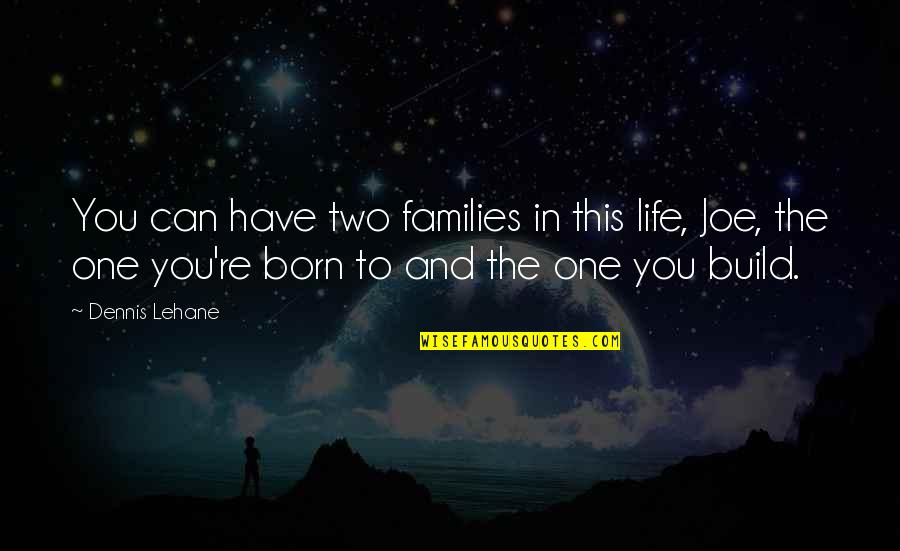 Families And Life Quotes By Dennis Lehane: You can have two families in this life,