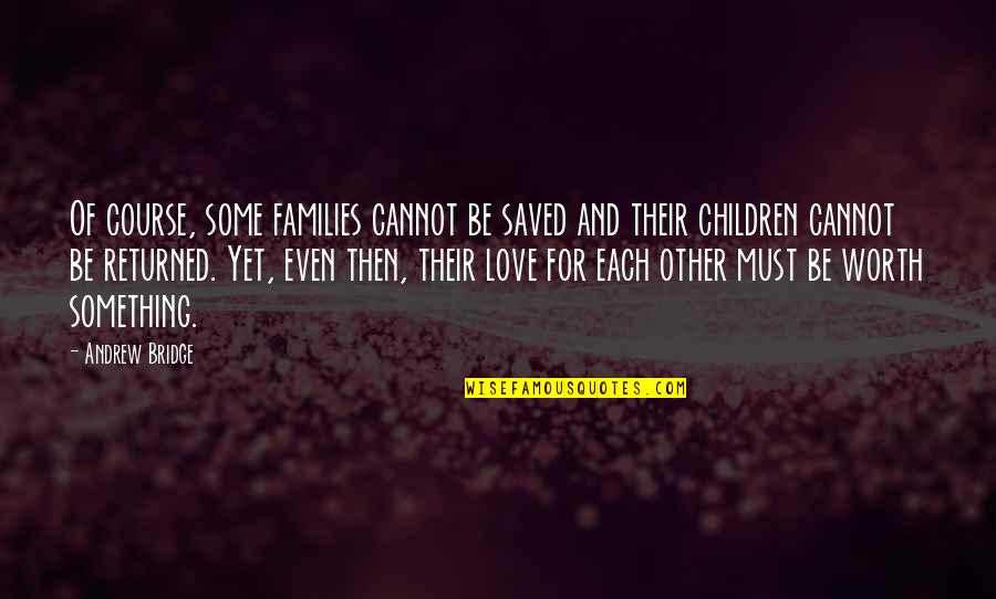 Families And Love Quotes By Andrew Bridge: Of course, some families cannot be saved and