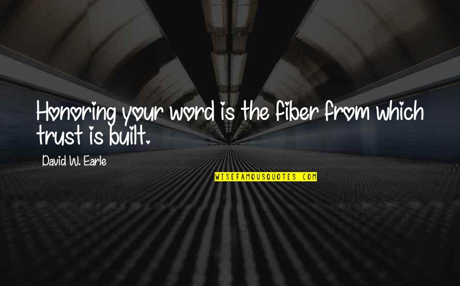 Families And Love Quotes By David W. Earle: Honoring your word is the fiber from which
