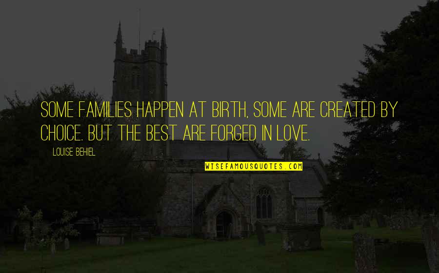 Families And Love Quotes By Louise Behiel: Some families happen at birth, some are created
