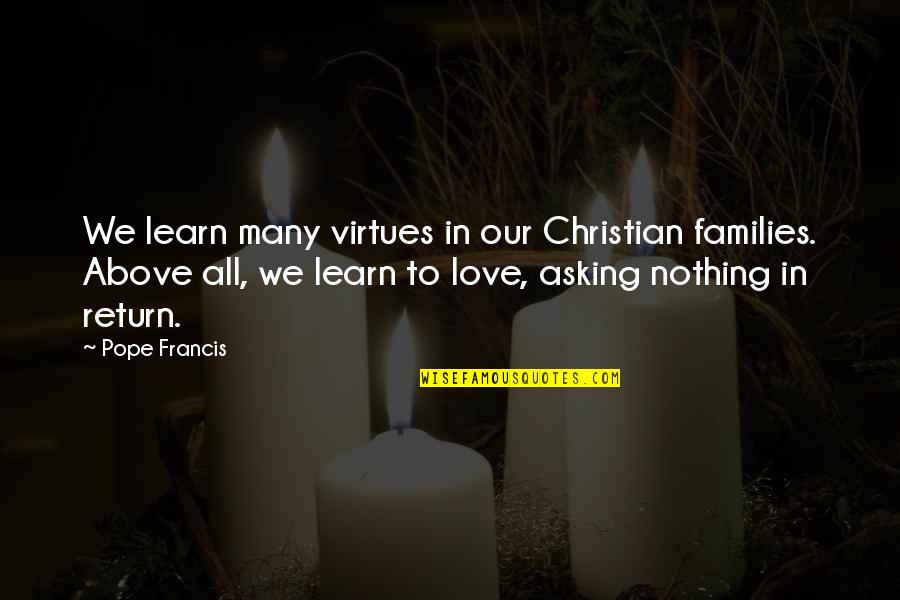 Families And Love Quotes By Pope Francis: We learn many virtues in our Christian families.