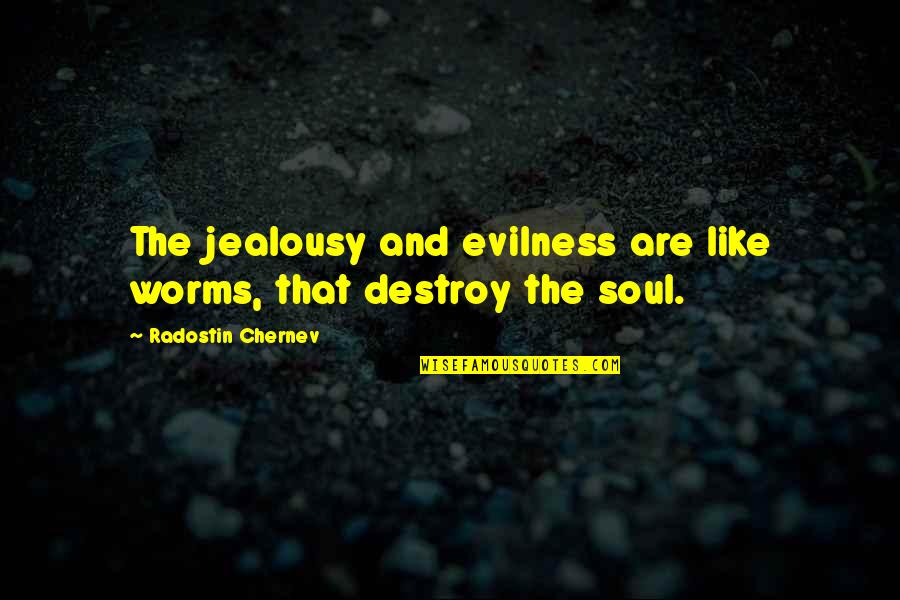 Families And Quilts Quotes By Radostin Chernev: The jealousy and evilness are like worms, that