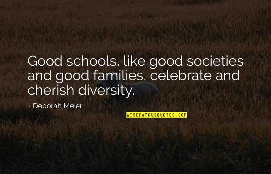 Families And School Quotes By Deborah Meier: Good schools, like good societies and good families,