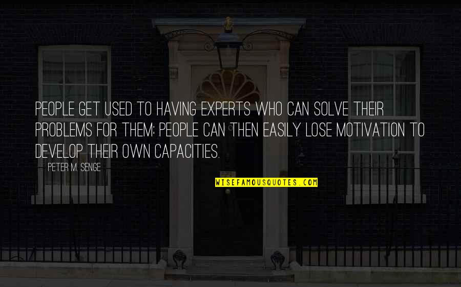 Families And Trees Quotes By Peter M. Senge: People get used to having experts who can Families And Trees Quotes By Peter M. Senge: People get used to having experts who can