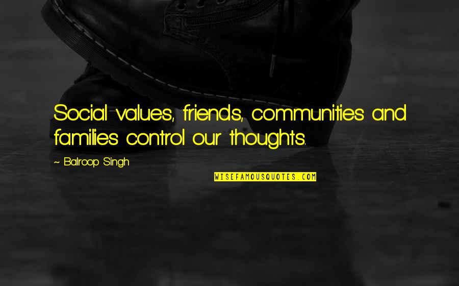 Families And Values Quotes By Balroop Singh: Social values, friends, communities and families control our