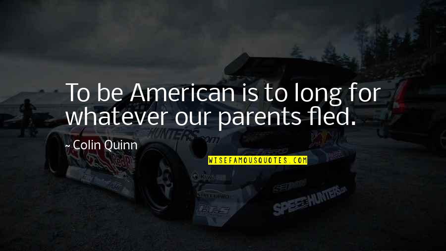 Families And Values Quotes By Colin Quinn: To be American is to long for whatever