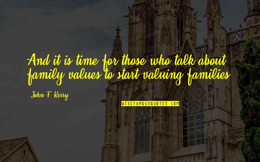 Families And Values Quotes By John F. Kerry: And it is time for those who talk