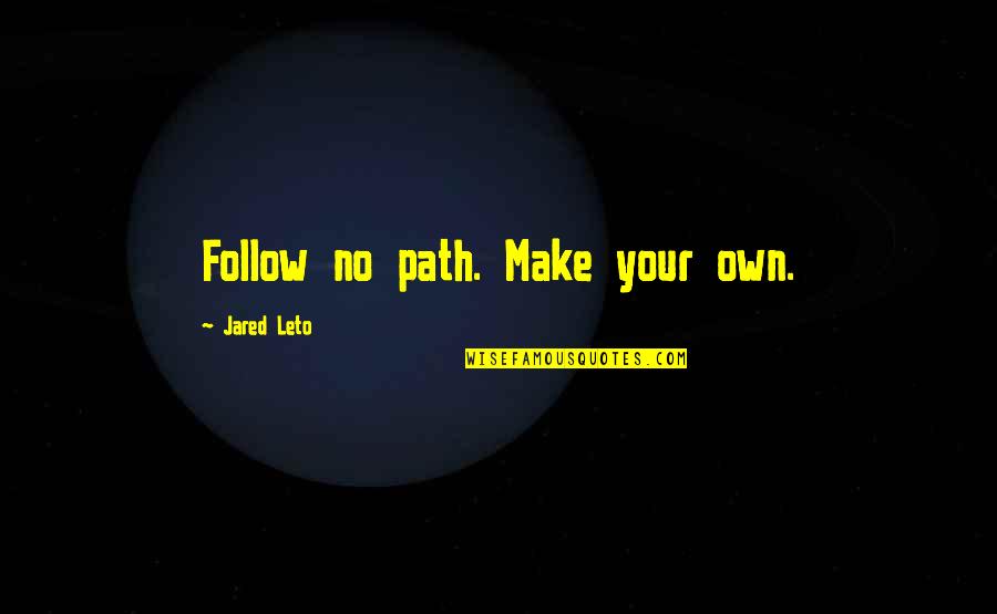 Families Fighting Cancer Quotes By Jared Leto: Follow no path. Make your own.