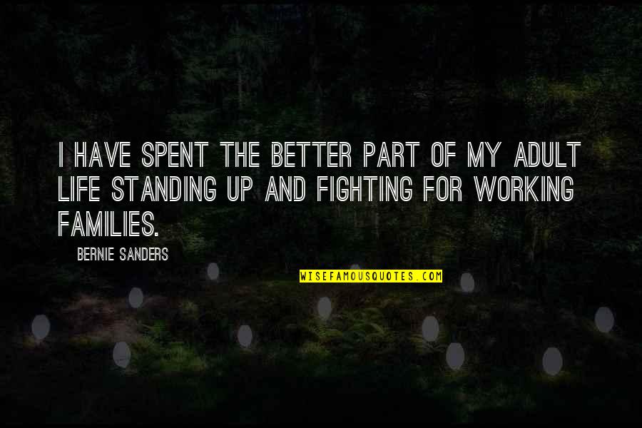 Families Fighting Quotes By Bernie Sanders: I have spent the better part of my