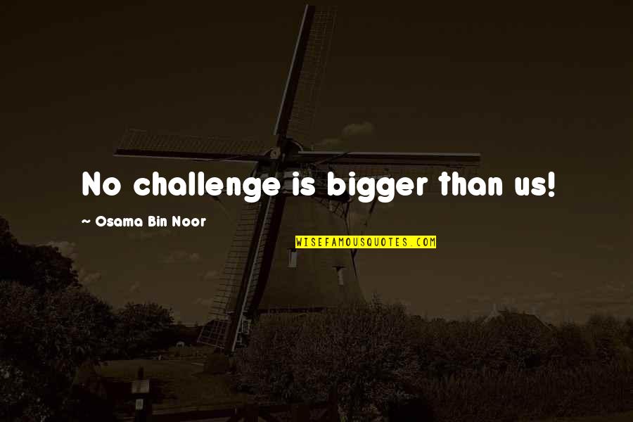 Families Fighting Quotes By Osama Bin Noor: No challenge is bigger than us!