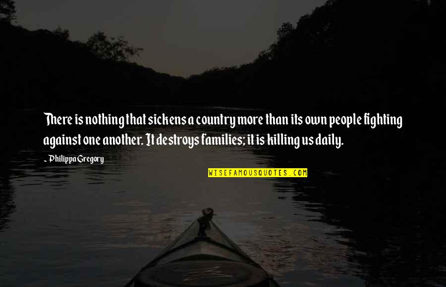 Families Fighting Quotes By Philippa Gregory: There is nothing that sickens a country more