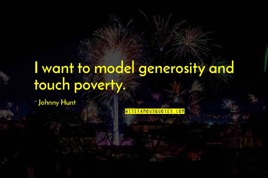 Families Joining Together Quotes By Johnny Hunt: I want to model generosity and touch poverty.