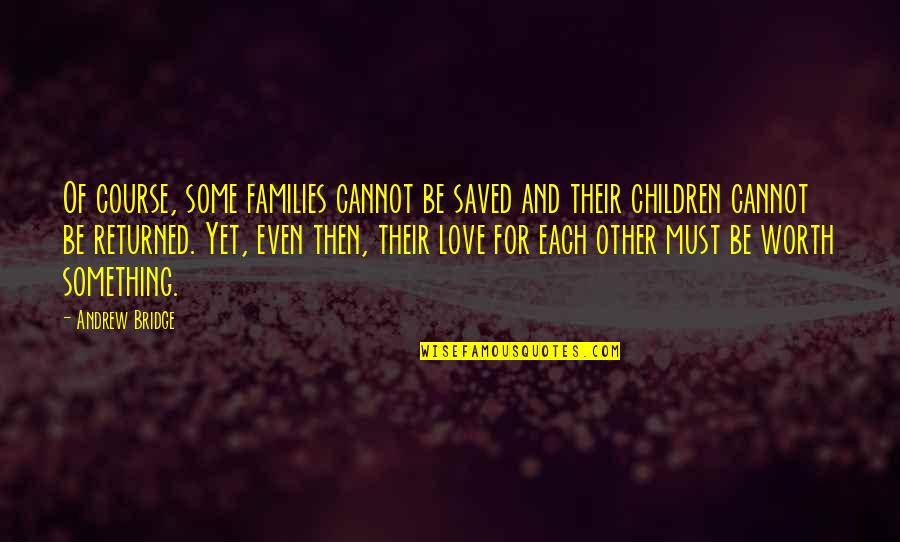 Families Love Quotes By Andrew Bridge: Of course, some families cannot be saved and