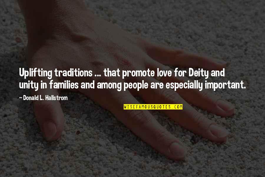 Families Love Quotes By Donald L. Hallstrom: Uplifting traditions ... that promote love for Deity