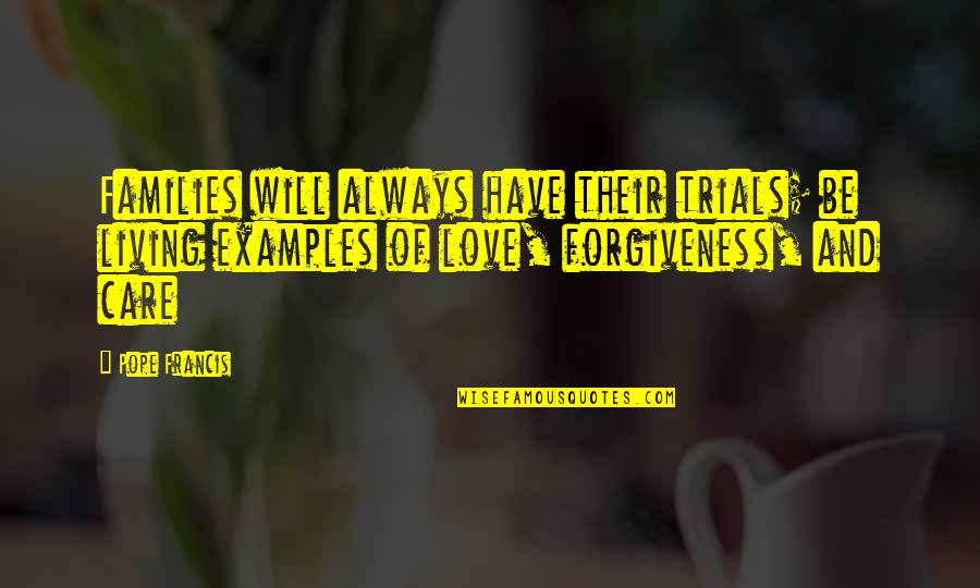 Families Love Quotes By Pope Francis: Families will always have their trials; be living