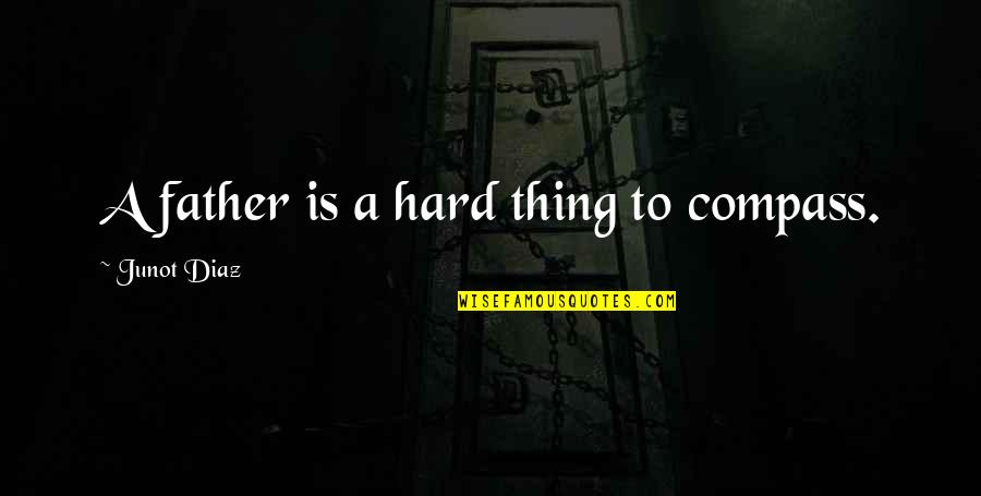 Families Not Being Close Anymore Quotes By Junot Diaz: A father is a hard thing to compass.