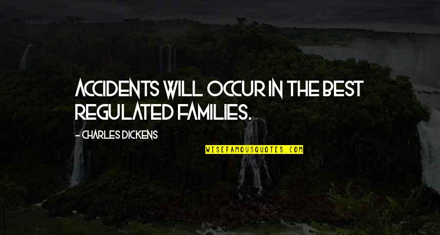 Families Quotes And Quotes By Charles Dickens: Accidents will occur in the best regulated families.