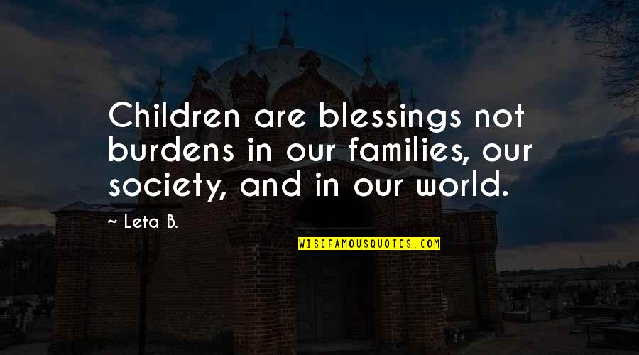 Families Quotes And Quotes By Leta B.: Children are blessings not burdens in our families,