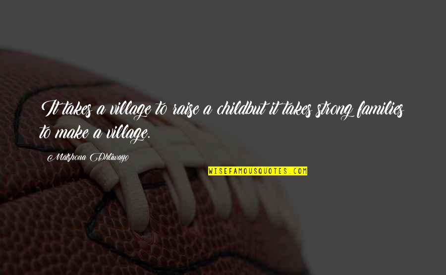 Families Quotes And Quotes By Matshona Dhliwayo: It takes a village to raise a childbut