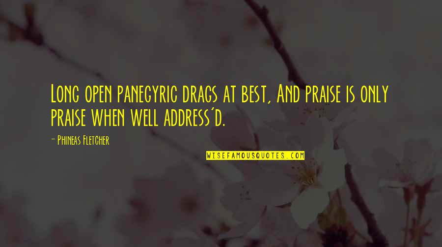 Families That Run Together Quotes By Phineas Fletcher: Long open panegyric drags at best, And praise